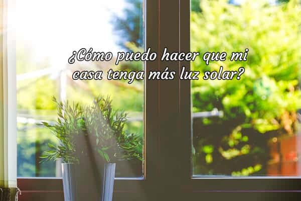 Cómo puedo hacer que mi casa tenga más luz solar